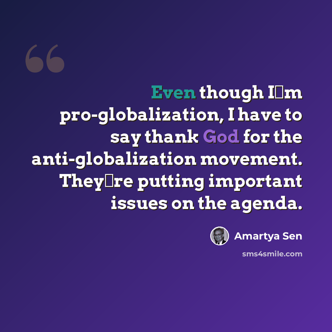 “Even though Im pro-globalization, I have to say thank God for the anti-globalization movement. Theyre putting important issues on the agenda.” quote by Amartya Sen