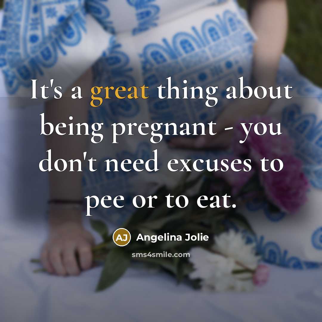 “It's a great thing about being pregnant - you don't need excuses to pee or to eat.” quote by Angelina Jolie