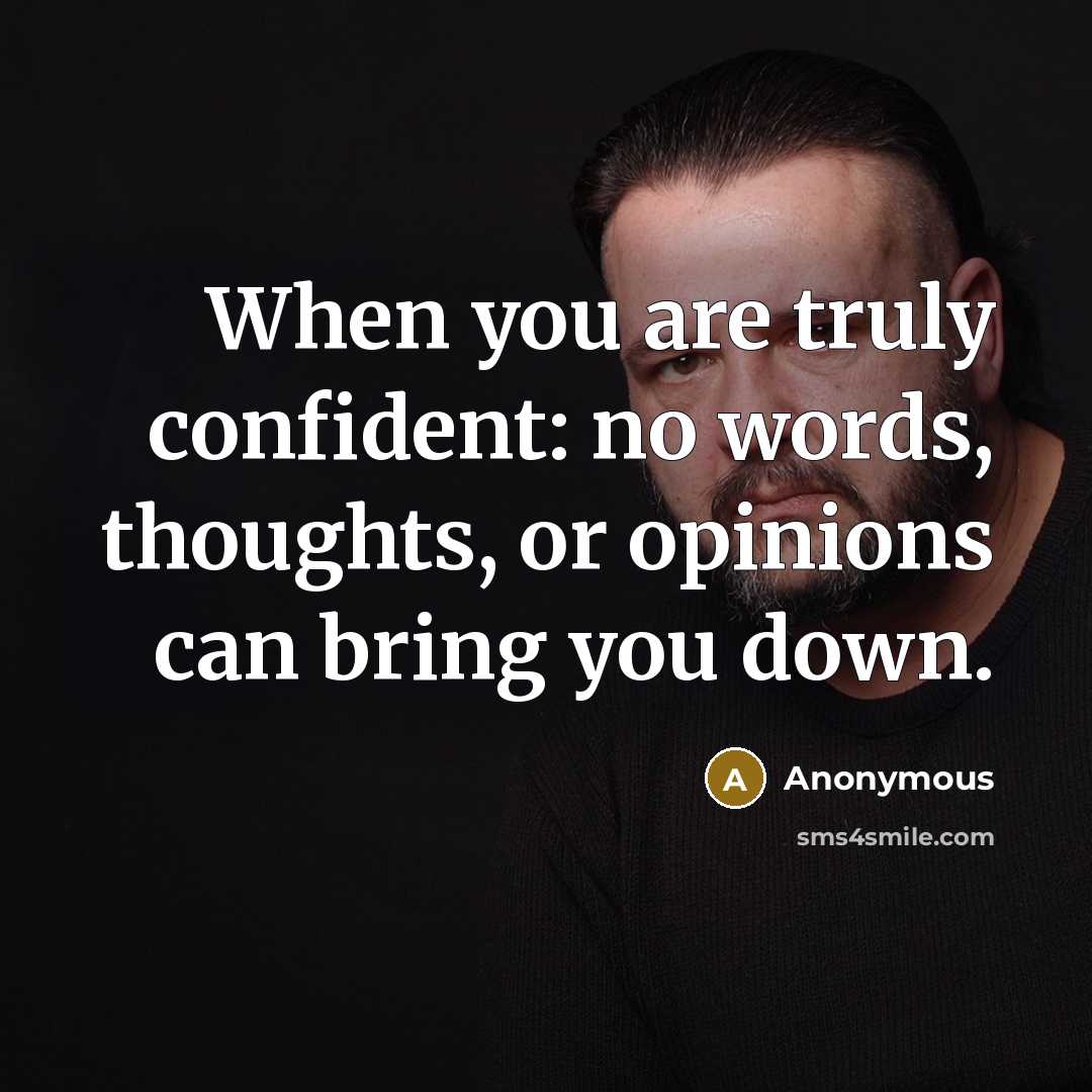 “When you are truly confident: no words, thoughts, or opinions can bring you down.” quote by Anonymous