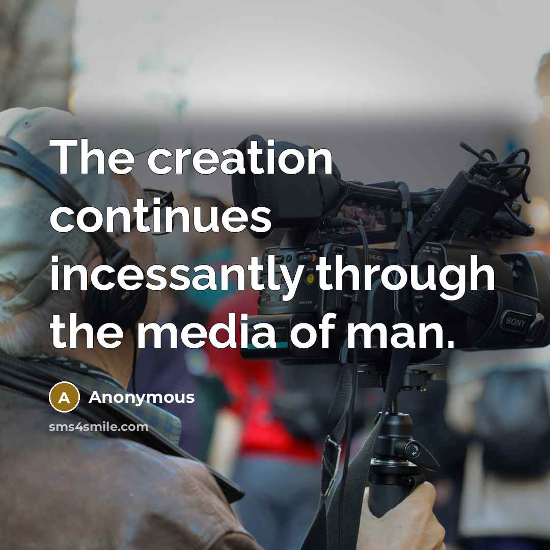 “The creation continues incessantly through the media of man.” quote by Anonymous
