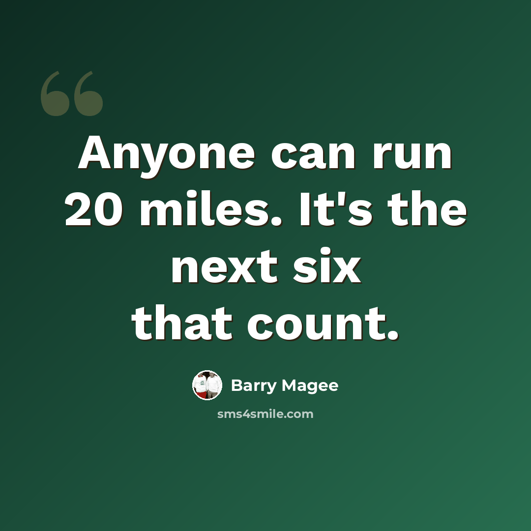 “Anyone can run 20 miles. It's the next six that count.” quote by Barry Magee