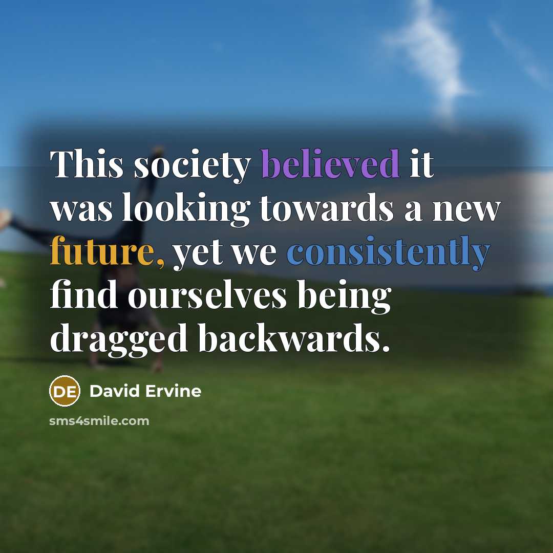 “This society believed it was looking towards a new future, yet we consistently find ourselves being dragged backwards.” quote by David Ervine