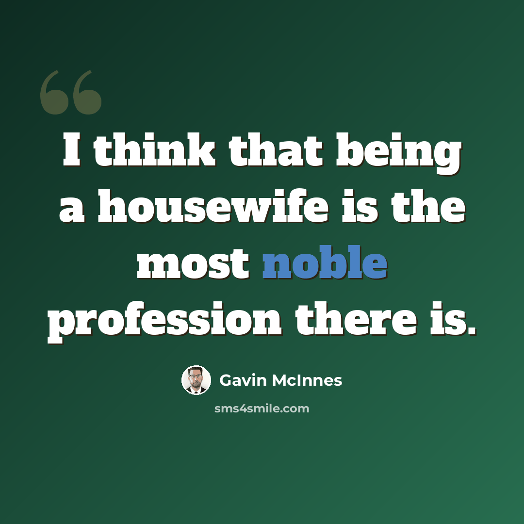 “I think that being a housewife is the most noble profession there is.” quote by Gavin McInnes