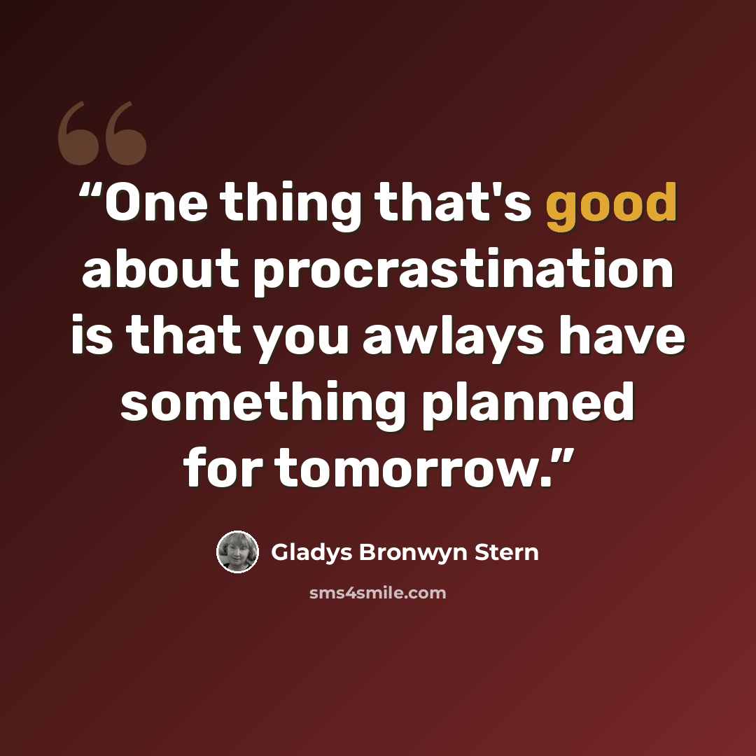 “One thing that's good about procrastination is that you awlays have something planned for tomorrow.” quote by Gladys Bronwyn Stern