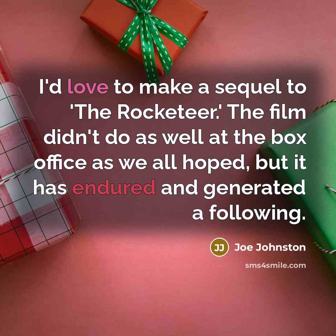 “I'd love to make a sequel to 'The Rocketeer.' The film didn't do as well at the box office as we all hoped, but it has endured and generated a following.” quote by Joe Johnston