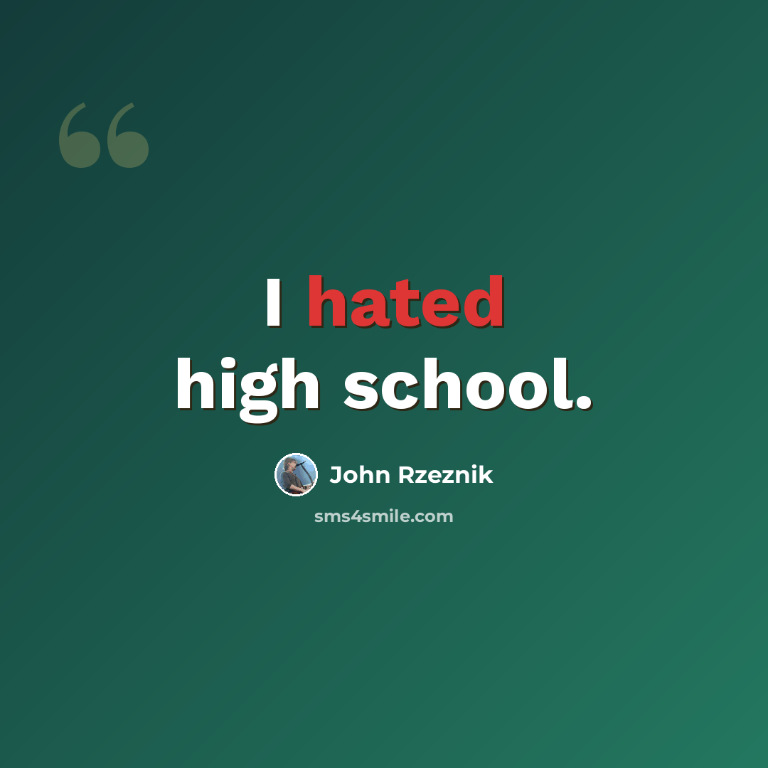 “I hated high school.” quote by John Rzeznik