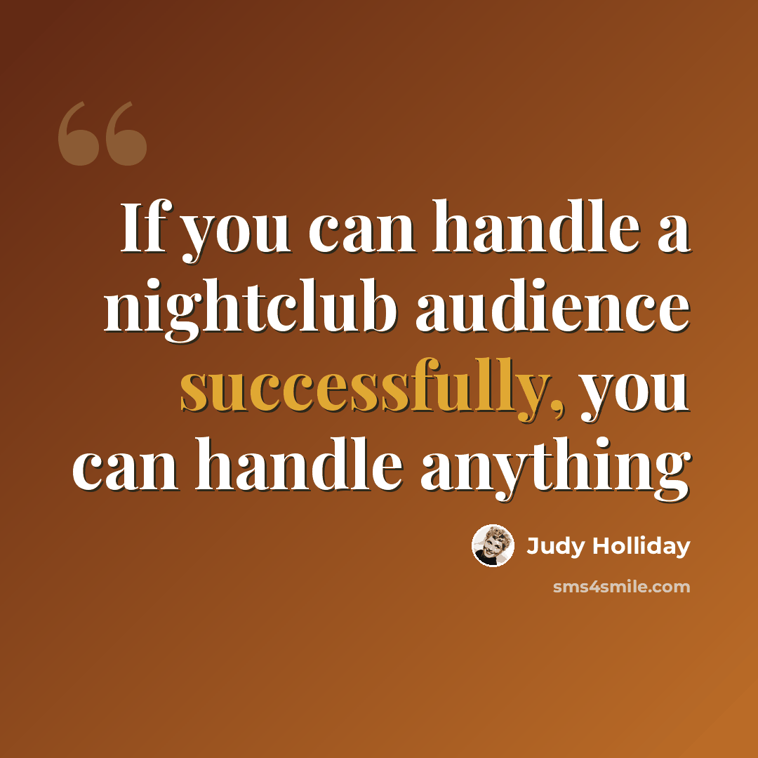 “If you can handle a nightclub audience successfully, you can handle anything” quote by Judy Holliday