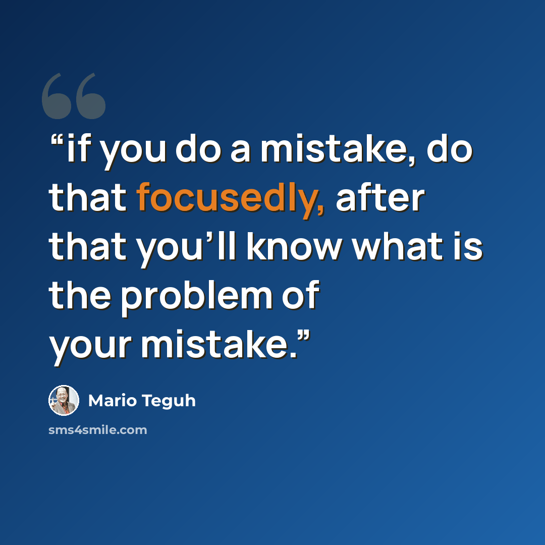 “if you do a mistake, do that focusedly, after that you'll know what is the problem of your mistake.” quote by Mario Teguh