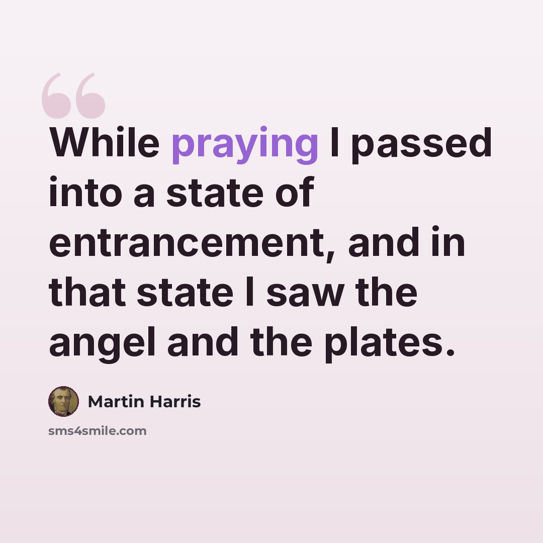 “While praying I passed into a state of entrancement, and in that state I saw the angel and the plates.” quote by Martin Harris