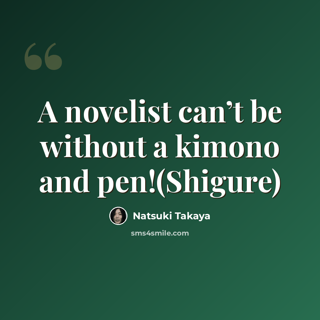 “A novelist can’t be without a kimono and pen!(Shigure)” quote by Natsuki Takaya