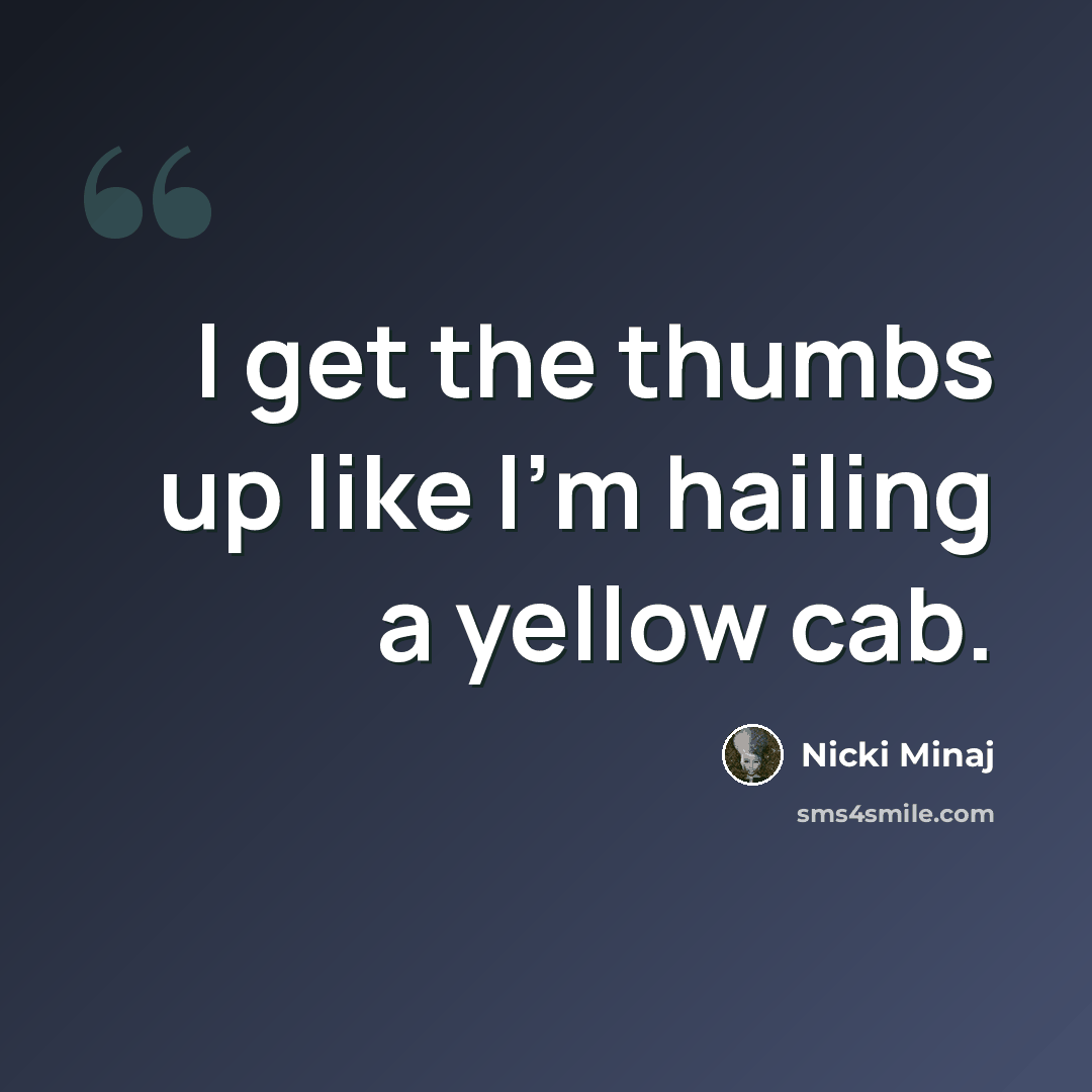 “I get the thumbs up like I'm hailing a yellow cab.” quote by Nicki Minaj