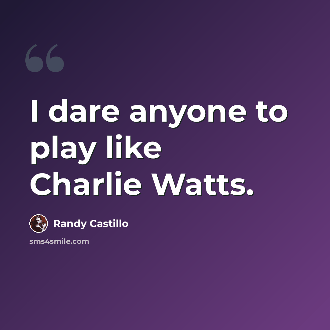 “I dare anyone to play like Charlie Watts.” quote by Randy Castillo