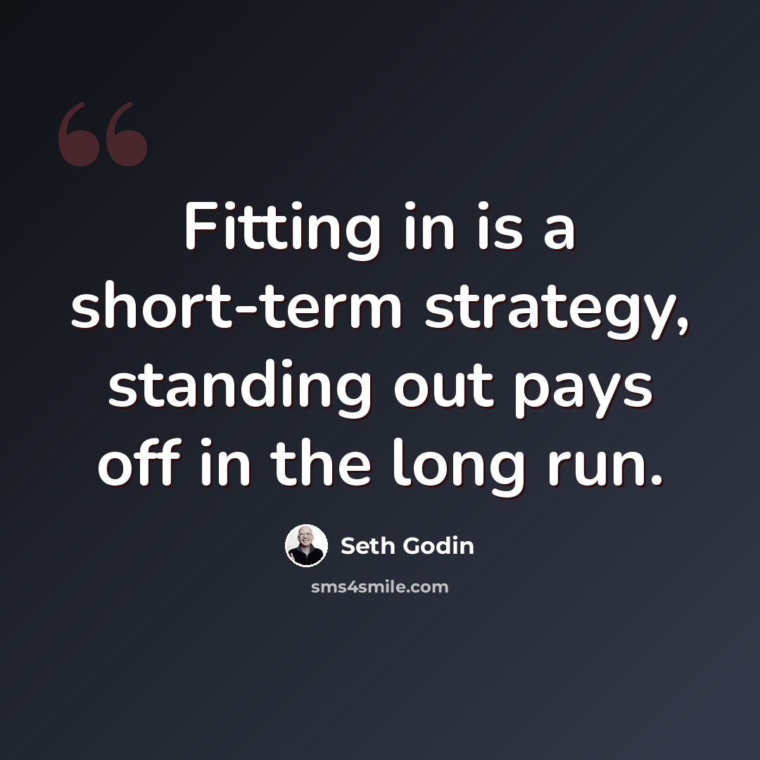 “Fitting in is a short-term strategy, standing out pays off in the long run.” quote by Seth Godin