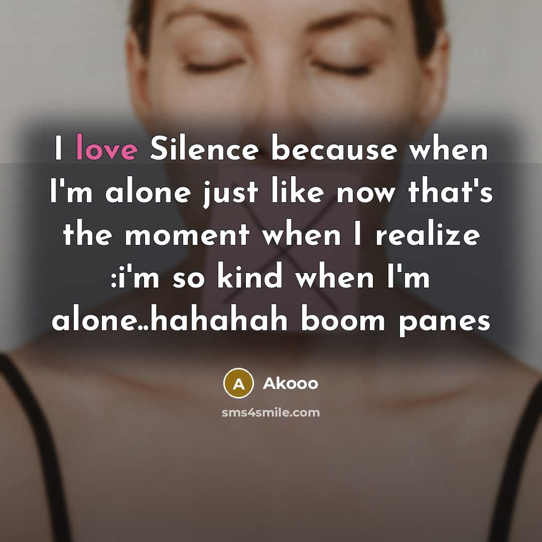 “I love Silence because when I'm alone just like now that's the moment when I realize :i'm so kind when I'm alone..hahahah boom panes” quote by Akooo
