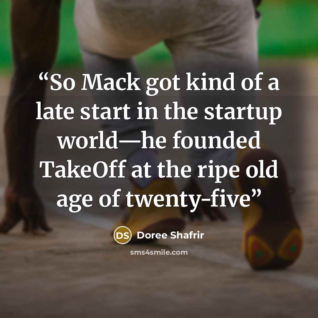 “So Mack got kind of a late start in the startup world—he founded TakeOff at the ripe old age of twenty-five” quote by Doree Shafrir
