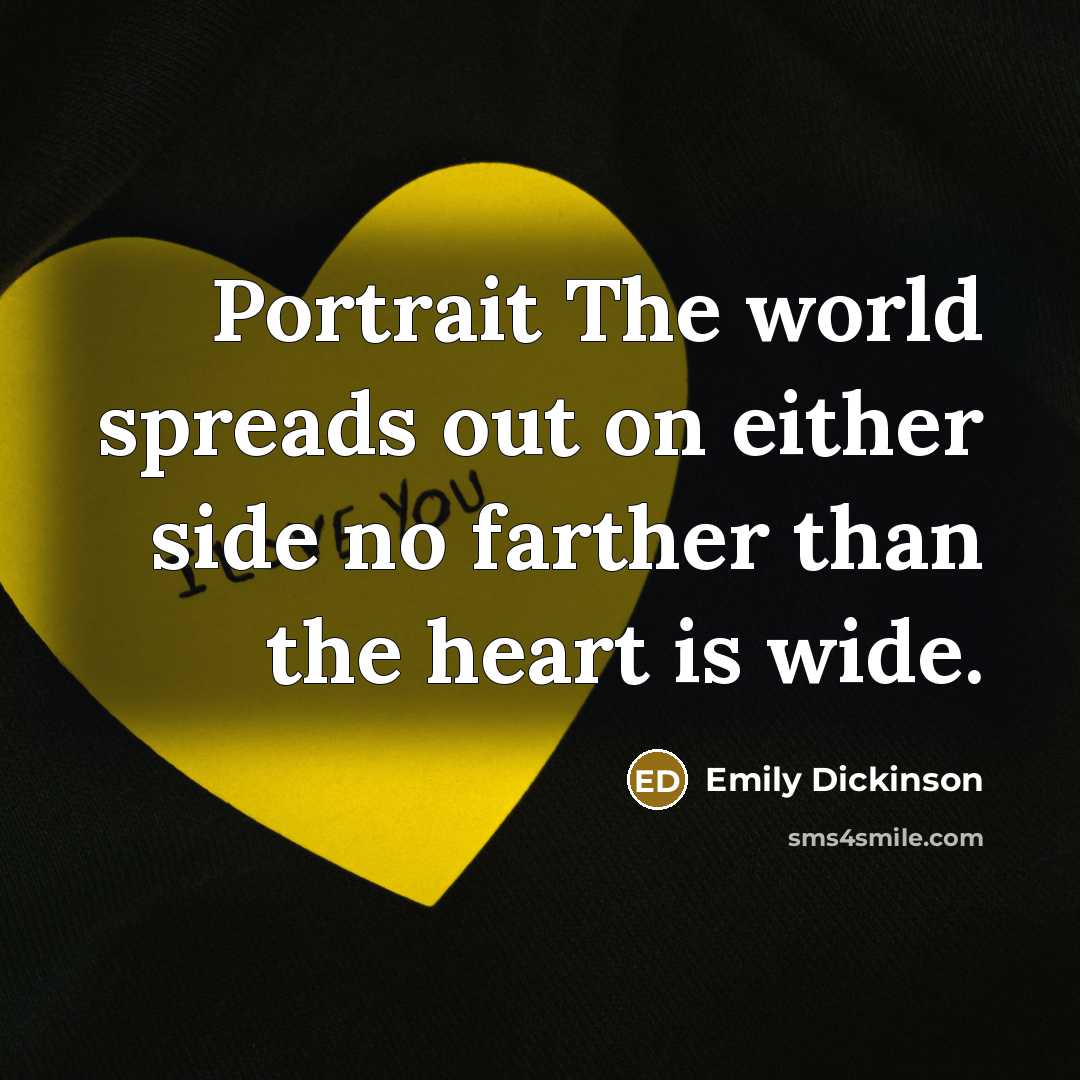 “Portrait The world spreads out on either side no farther than the heart is wide.” quote by Emily Dickinson