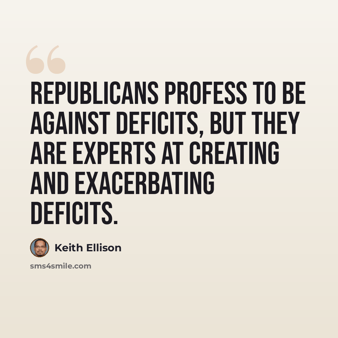 “Republicans profess to be against deficits, but they are experts at creating and exacerbating deficits.” quote by Keith Ellison