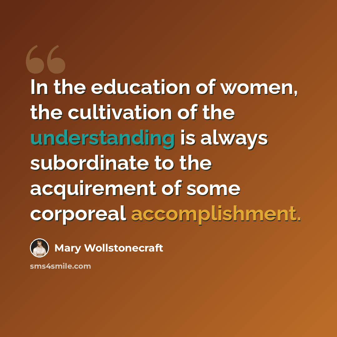 “In the education of women, the cultivation of the understanding is always subordinate to the acquirement of some corporeal accomplishment.” quote by Mary Wollstonecraft