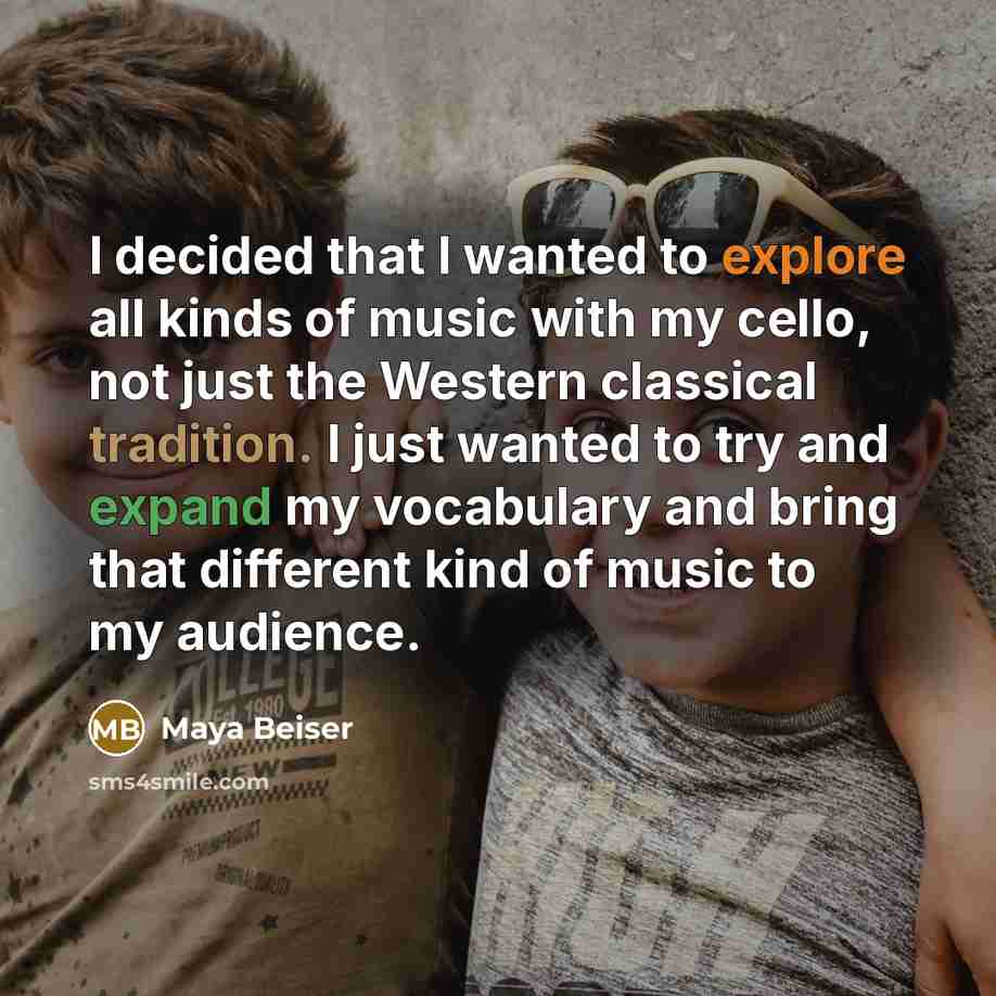 “I decided that I wanted to explore all kinds of music with my cello, not just the Western classical tradition. I just wanted to try and expand my vocabulary and bring that different kind of music to my audience.” quote by Maya Beiser