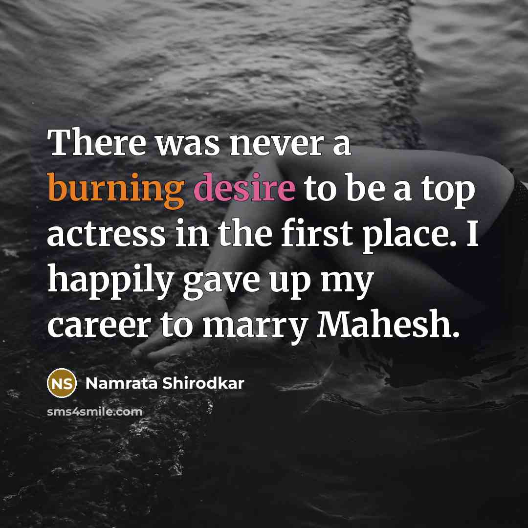 “There was never a burning desire to be a top actress in the first place. I happily gave up my career to marry Mahesh.” quote by Namrata Shirodkar