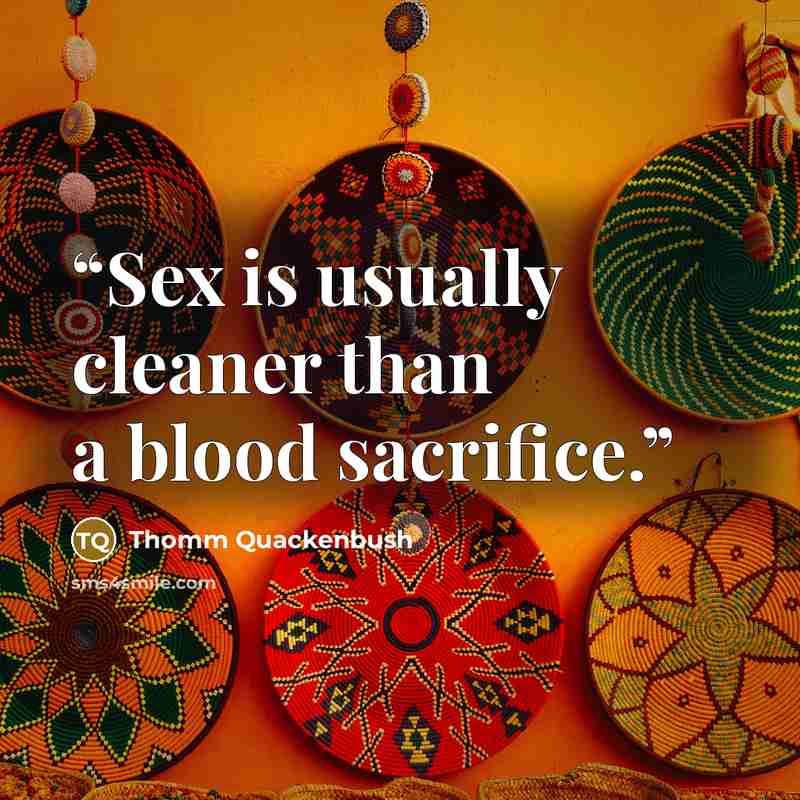 “Sex is usually cleaner than a blood sacrifice.” quote by Thomm Quackenbush