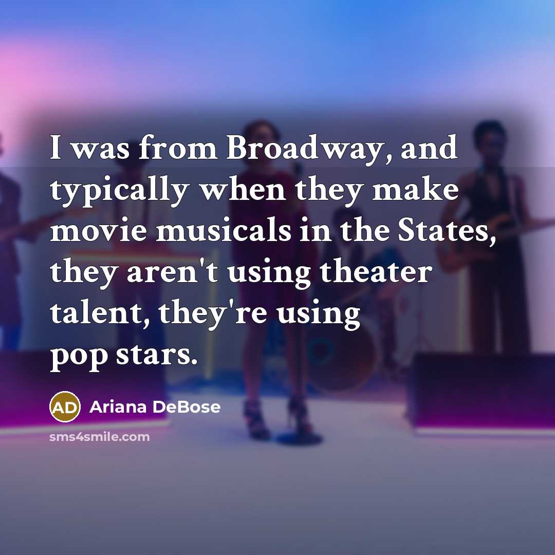 “I was from Broadway, and typically when they make movie musicals in the States, they aren't using theater talent, they're using pop stars.” quote by Ariana DeBose
