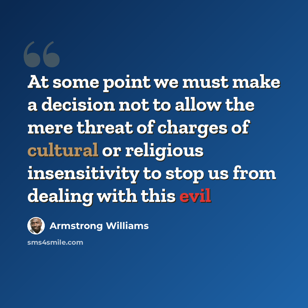 “At some point we must make a decision not to allow the mere threat of charges of cultural or religious insensitivity to stop us from dealing with this evil” quote by Armstrong Williams