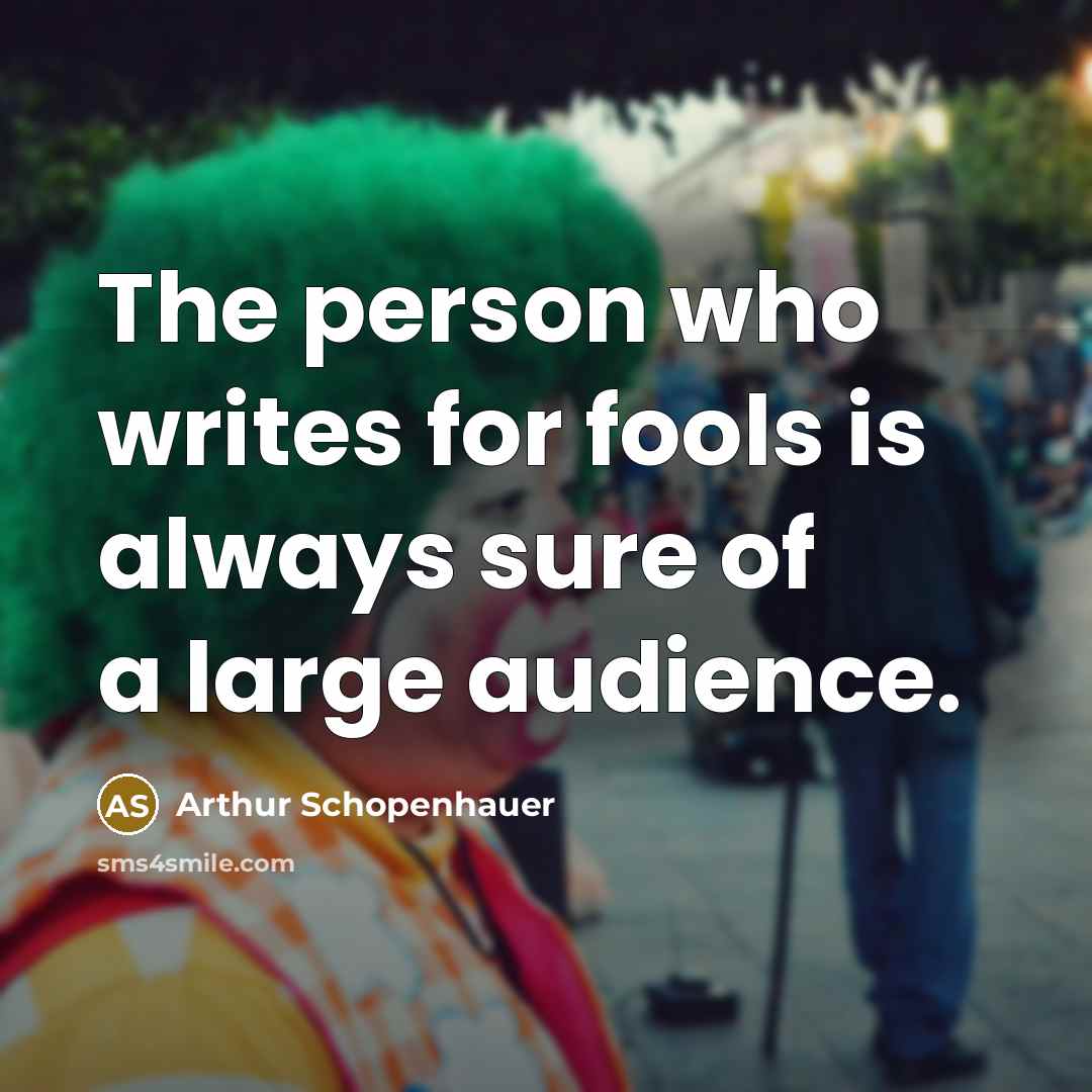 “The person who writes for fools is always sure of a large audience.” quote by Arthur Schopenhauer