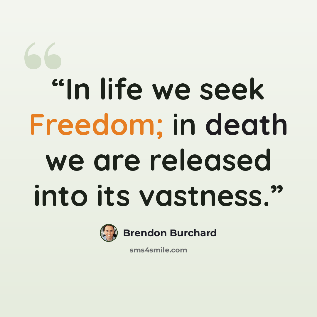 “In life we seek Freedom; in death we are released into its vastness.” quote by Brendon Burchard