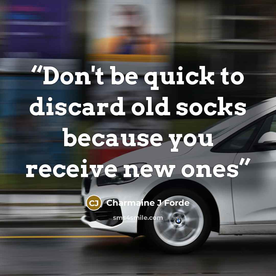 “Don't be quick to discard old socks because you receive new ones” quote by Charmaine J Forde