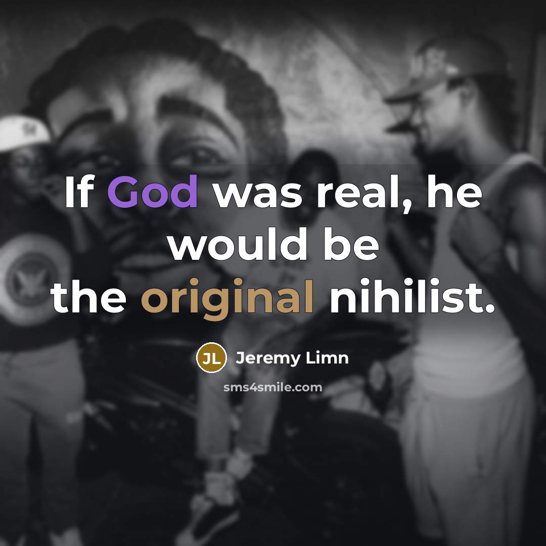 “If God was real, he would be the original nihilist.” quote by Jeremy Limn