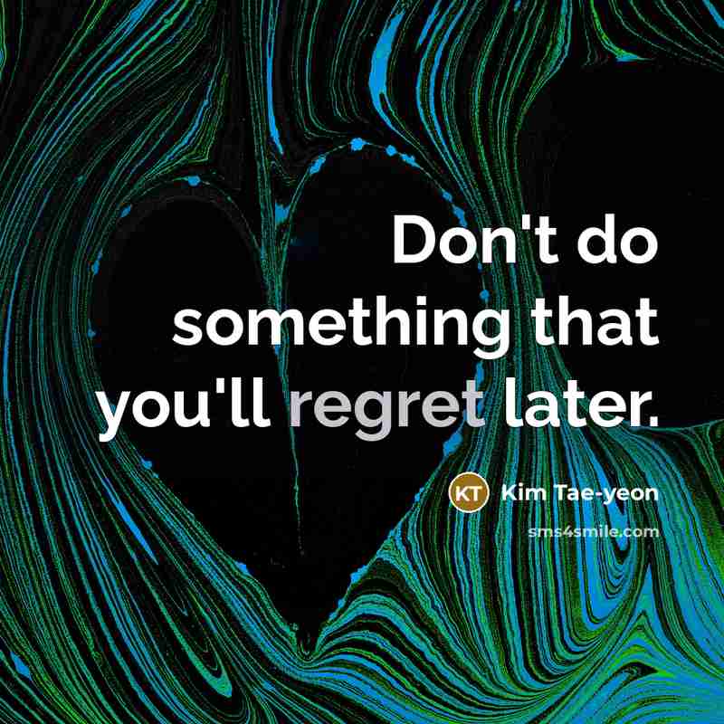 “Don't do something that you'll regret later.” quote by Kim Tae-yeon