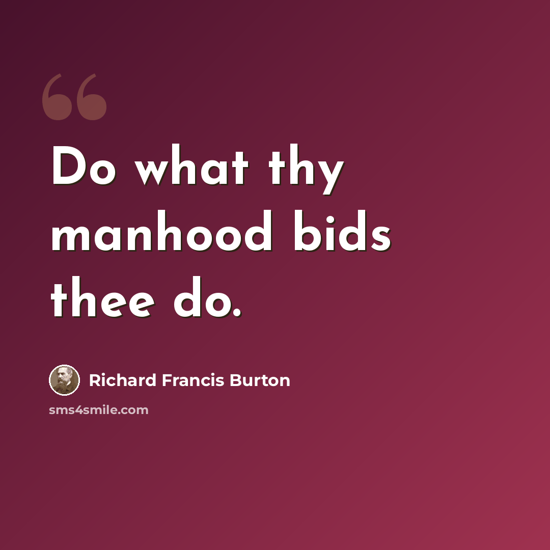 “Do what thy manhood bids thee do.” quote by Richard Francis Burton
