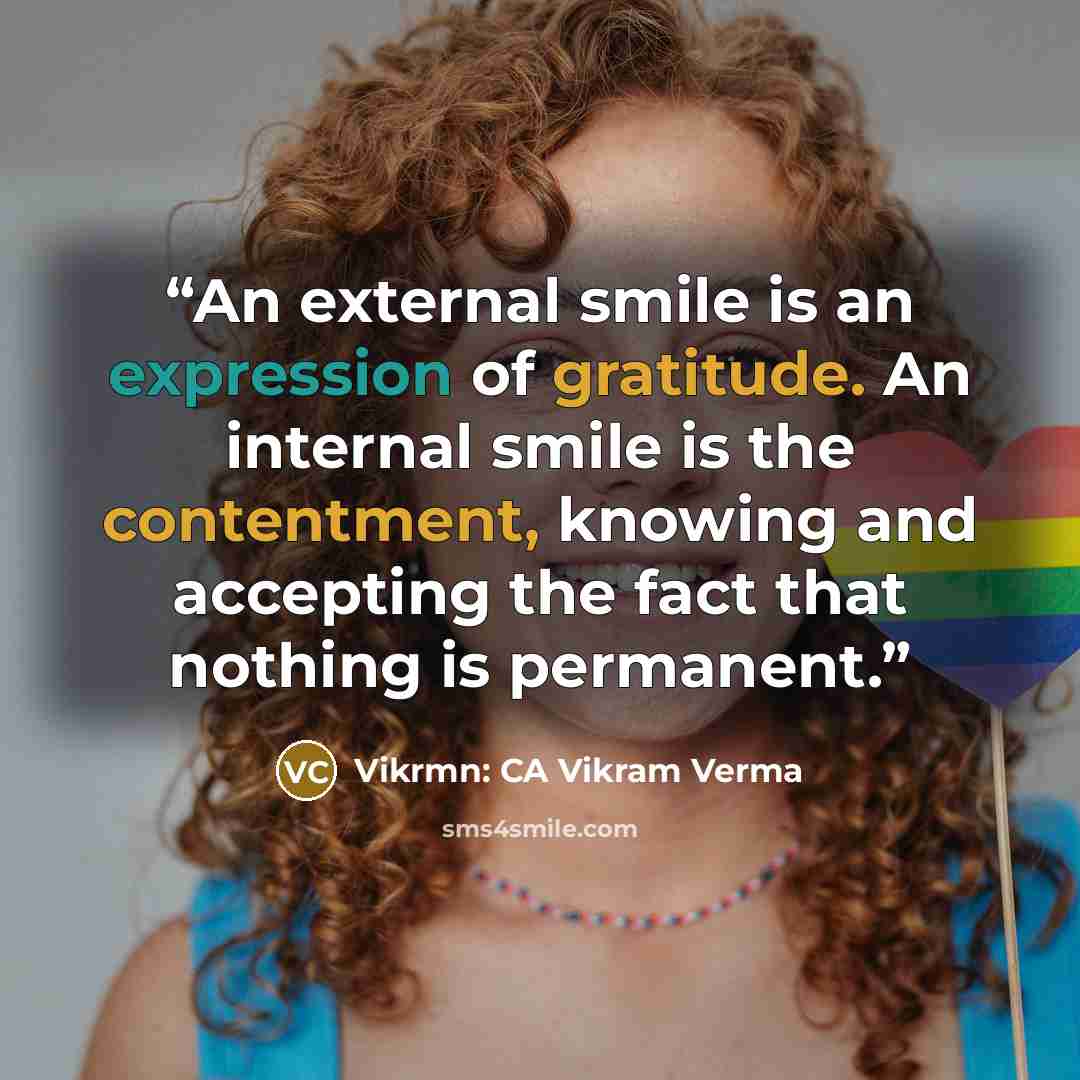 “An external smile is an expression of gratitude. An internal smile is the contentment, knowing and accepting the fact that nothing is permanent.” quote by Vikrmn: CA Vikram Verma
