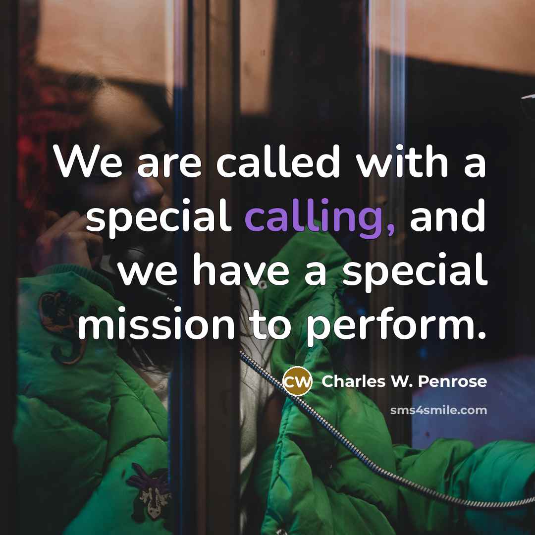 “We are called with a special calling, and we have a special mission to perform.” quote by Charles W. Penrose