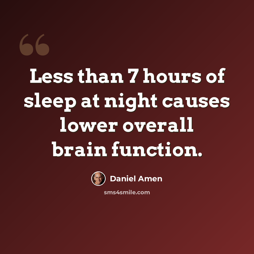“Less than 7 hours of sleep at night causes lower overall brain function.” quote by Daniel Amen