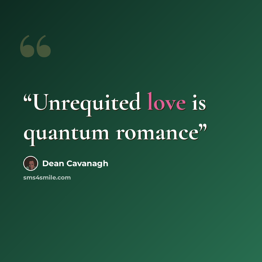 “Unrequited love is quantum romance” quote by Dean Cavanagh