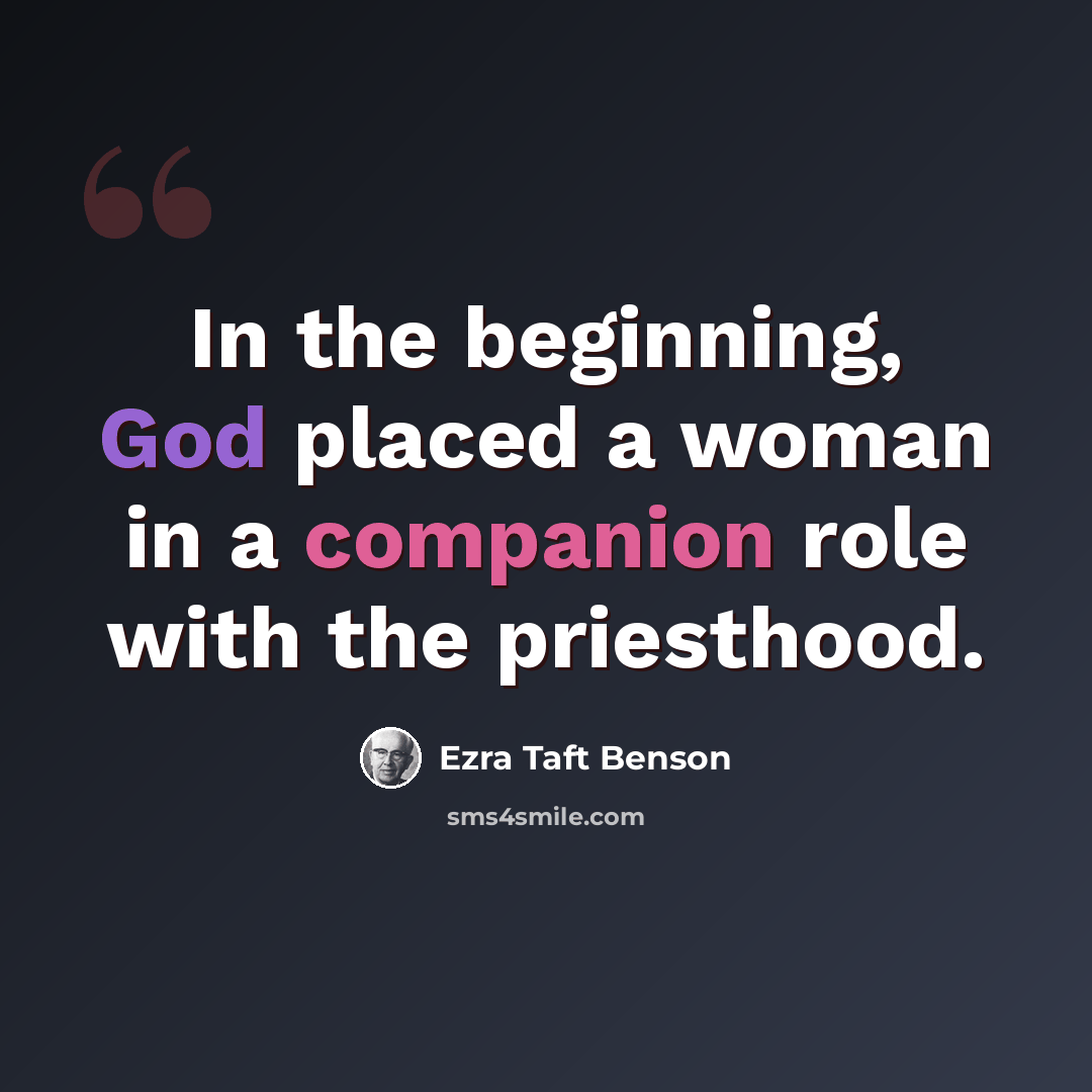 “In the beginning, God placed a woman in a companion role with the priesthood.” quote by Ezra Taft Benson