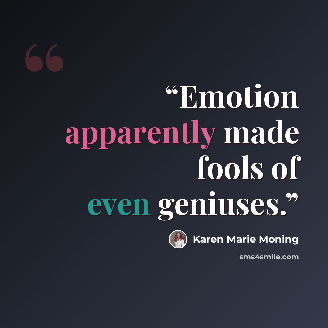 “Emotion apparently made fools of even geniuses.” quote by Karen Marie Moning