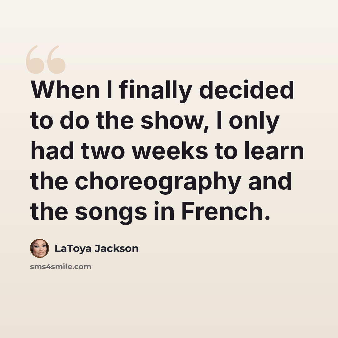 “When I finally decided to do the show, I only had two weeks to learn the choreography and the songs in French.” quote by LaToya Jackson
