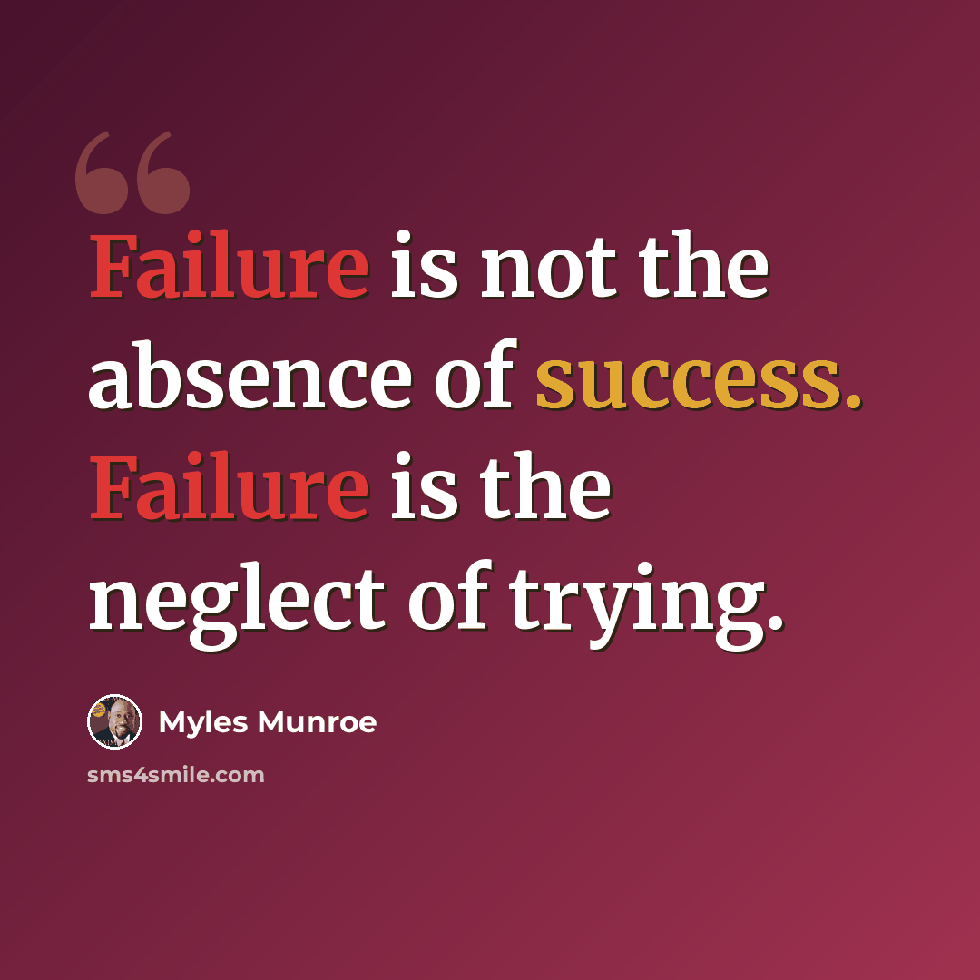 “Failure is not the absence of success. Failure is the neglect of trying.” quote by Myles Munroe