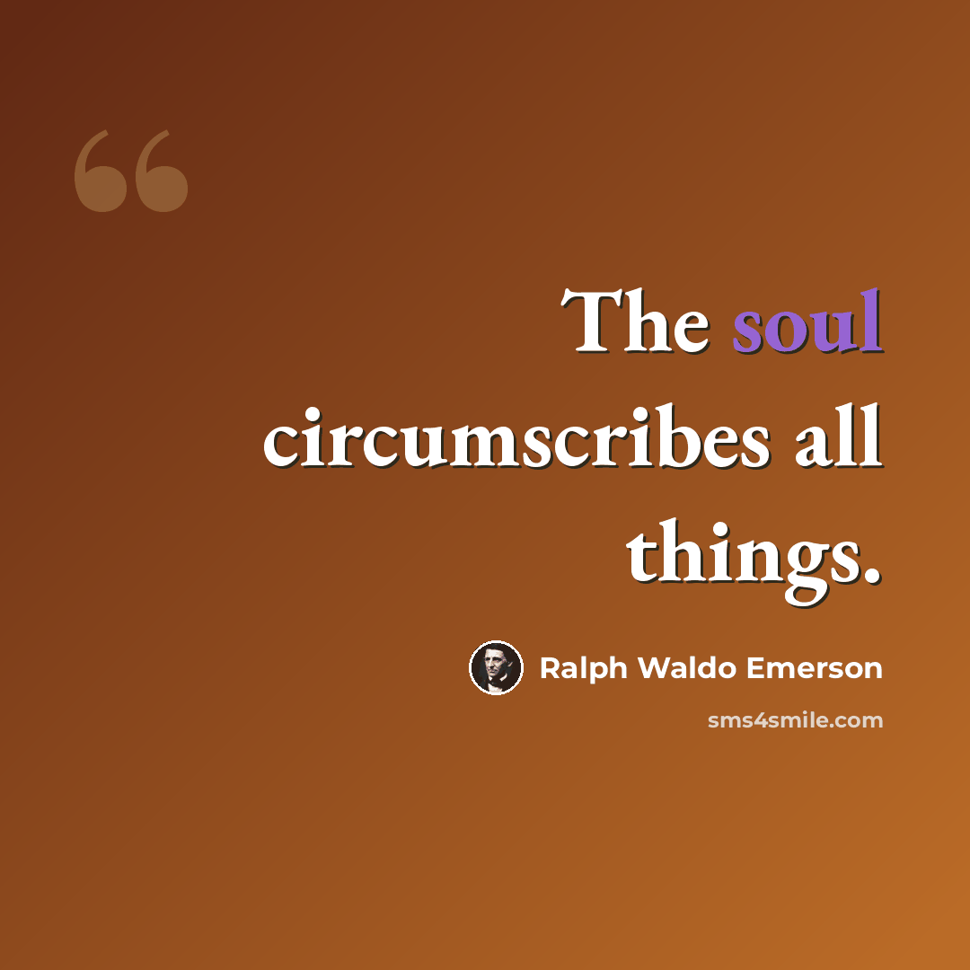 “The soul circumscribes all things.” quote by Ralph Waldo Emerson