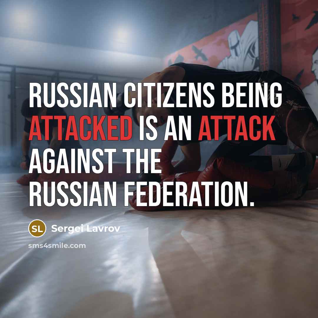 “Russian citizens being attacked is an attack against the Russian Federation.” quote by Sergei Lavrov