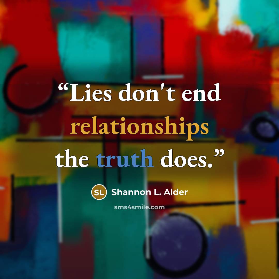 “Lies don't end relationships the truth does.” quote by Shannon L. Alder