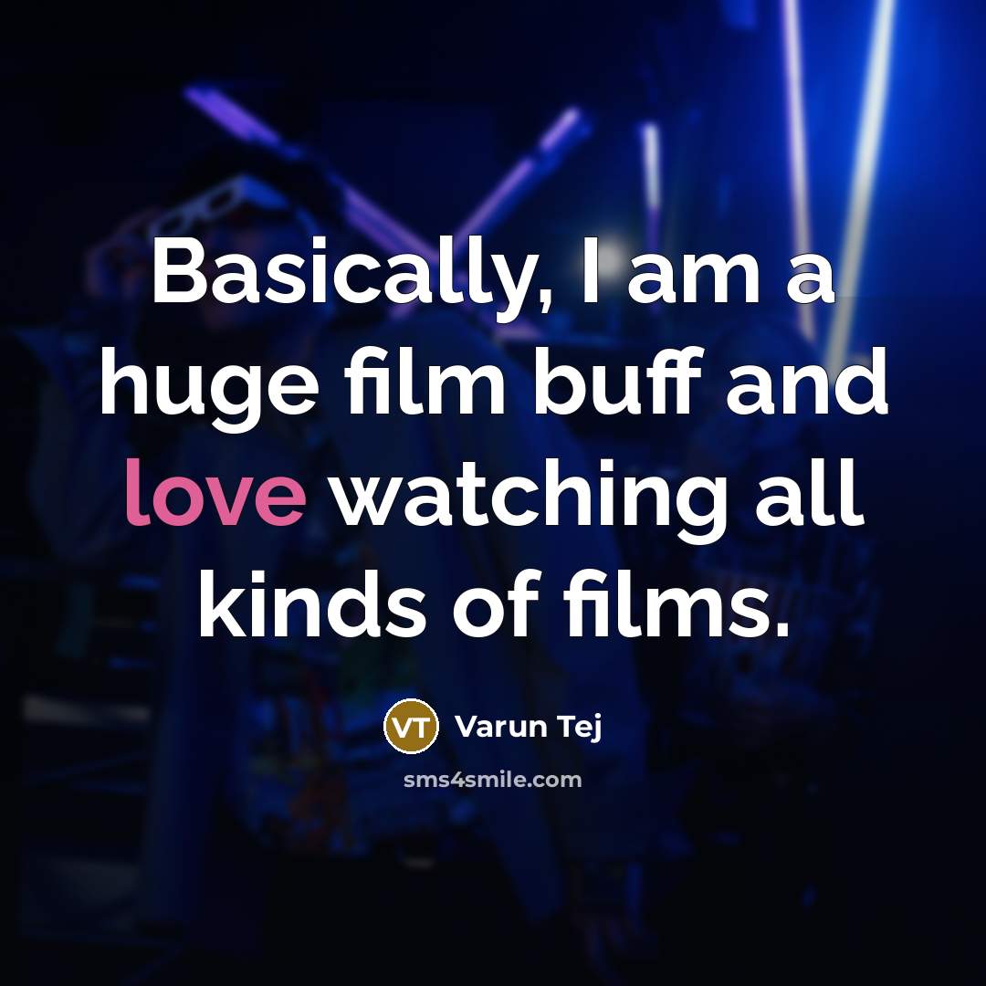 “Basically, I am a huge film buff and love watching all kinds of films.” quote by Varun Tej