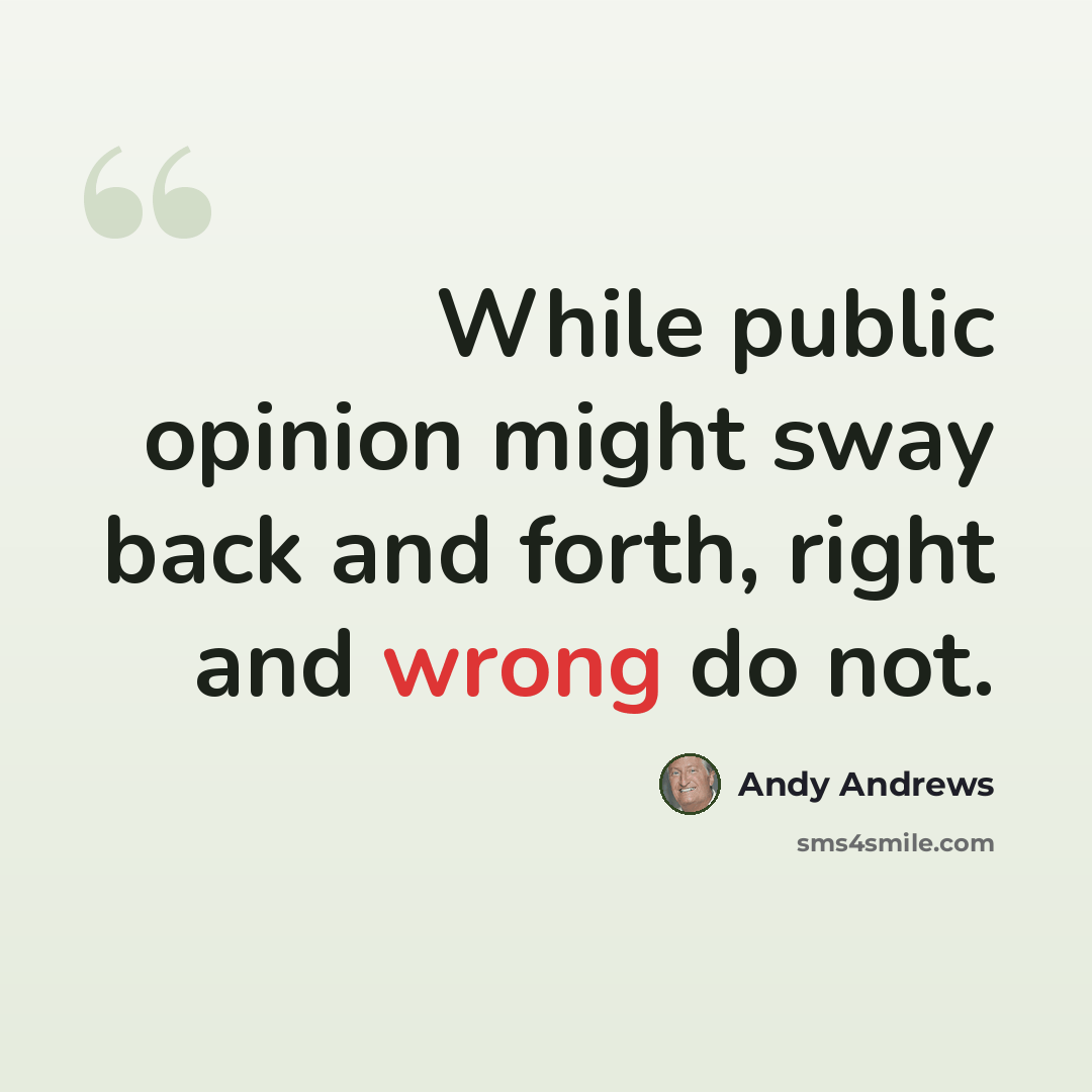 “While public opinion might sway back and forth, right and wrong do not.” quote by Andy Andrews