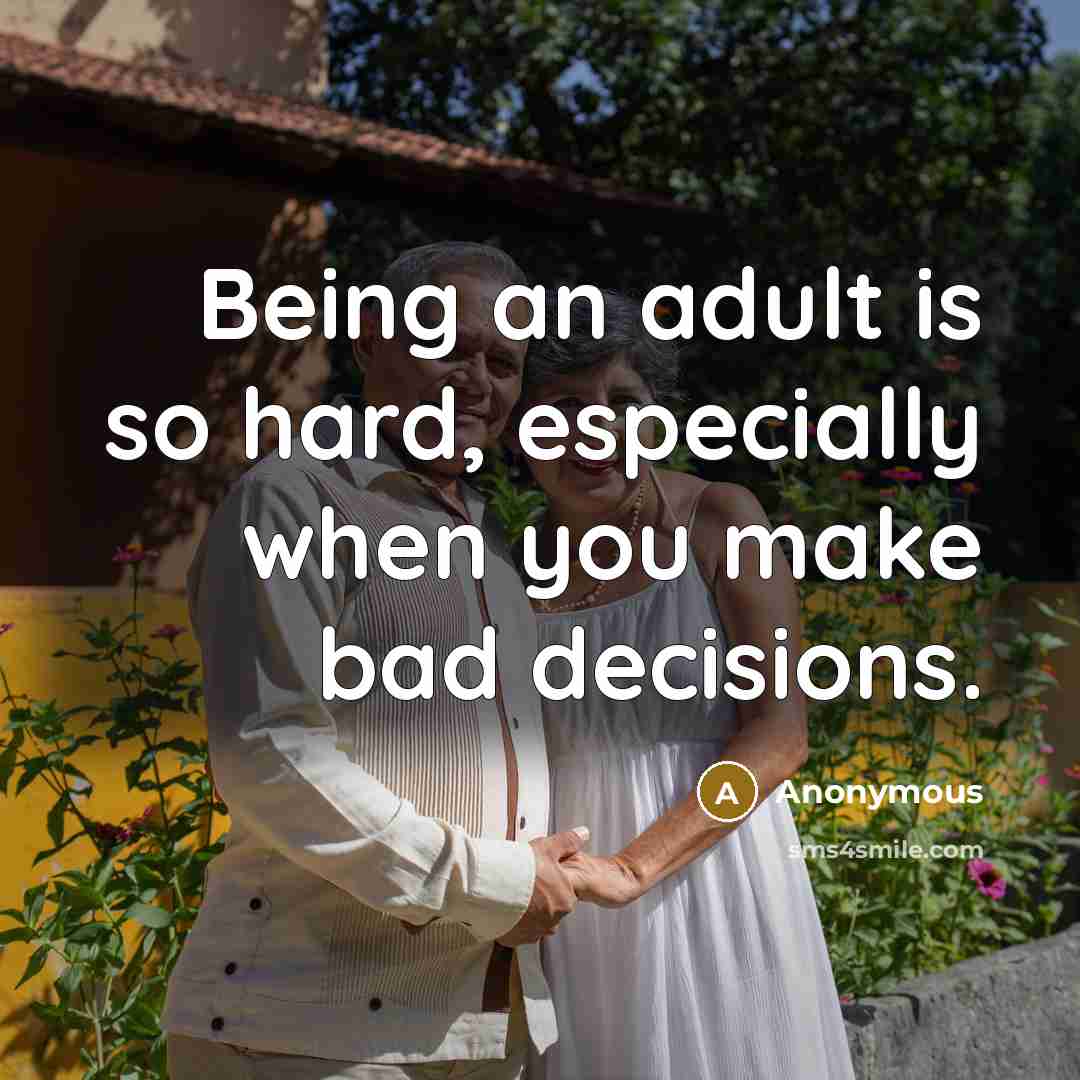 “Being an adult is so hard, especially when you make bad decisions.” quote by Anonymous