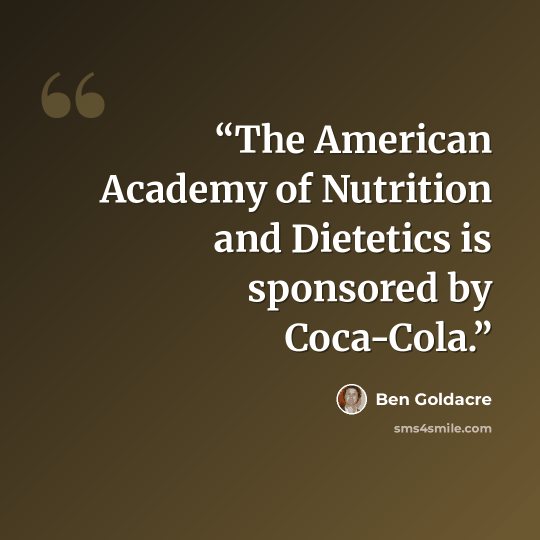 “The American Academy of Nutrition and Dietetics is sponsored by Coca-Cola.” quote by Ben Goldacre