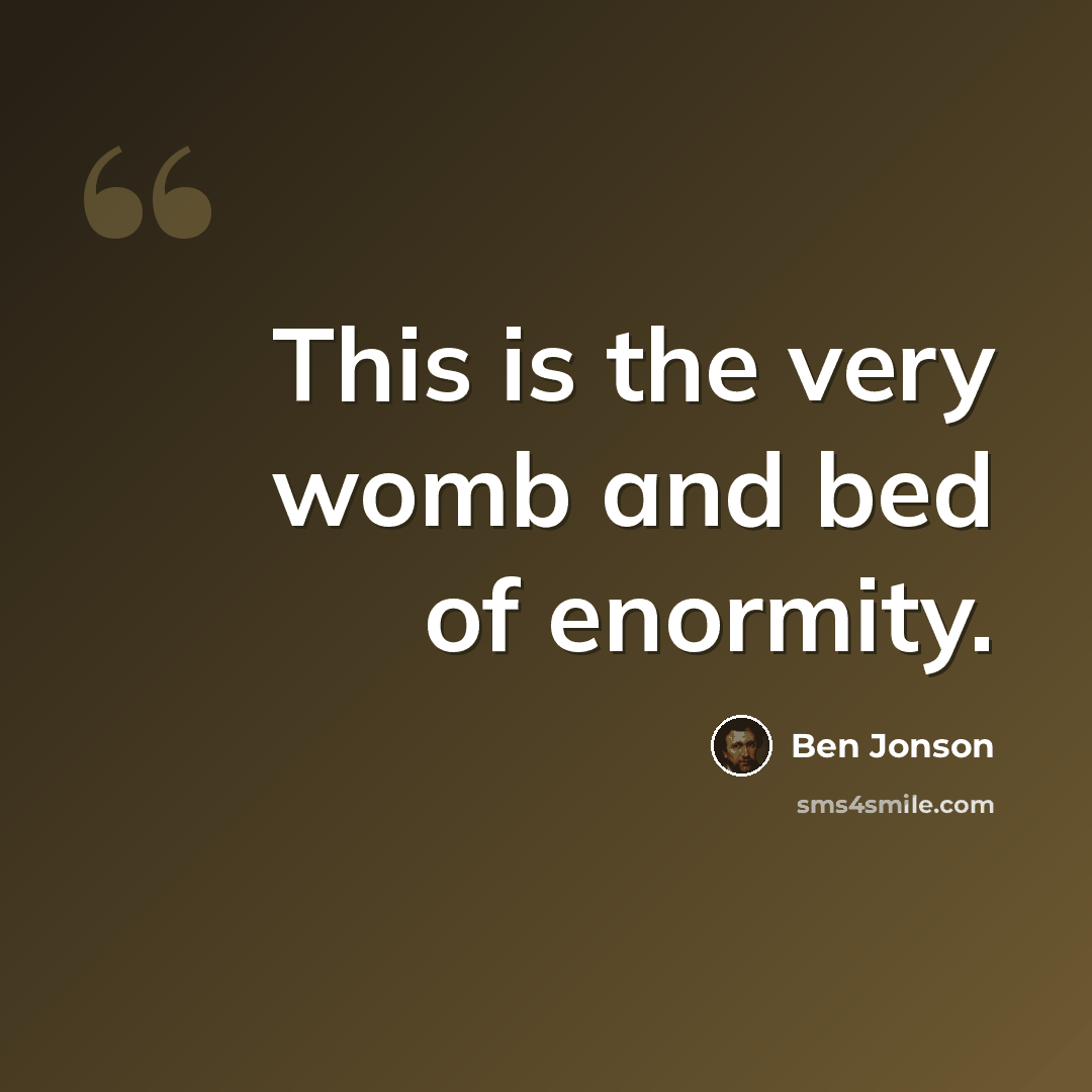 “This is the very womb and bed of enormity.” quote by Ben Jonson