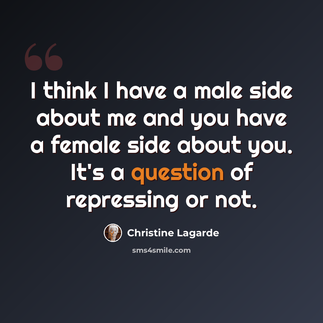 “I think I have a male side about me and you have a female side about you. It's a question of repressing or not.” quote by Christine Lagarde